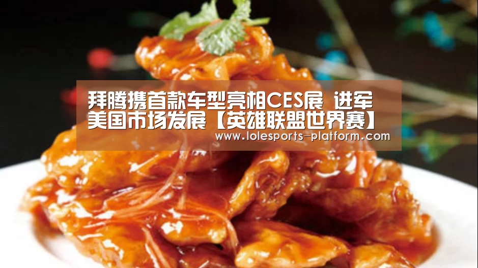 拜腾携首款车型亮相CES展 进军美国市场发展【英雄联盟世界赛】
